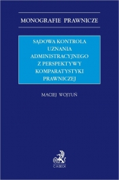 Sądowa kontrola uznania administracyjnego z perspektywy komparatystyki prawniczej - Maciej Wojtuń
