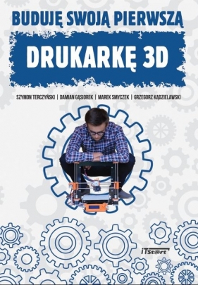 Buduję swoją pierwszą drukarkę 3D - Damian Gąsiorek, Marek Smyczek, Grzegorz Kądzielawski, Szymon Terczyński