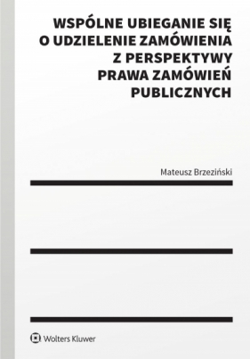 Wspólne ubieganie się o udzielenie zamówienia z perspektywy prawa zamówień publicznych - Mateusz Brzeziński