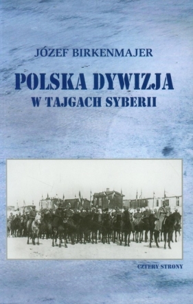 Polska dywizja w tajgach Syberii - Birkenmajer Józef