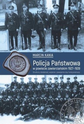 Policja Państwowa w powiecie zawierciańskim 1927-1939 - Kania Marcin