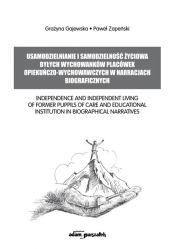 Usamodzielnianie i samodzielność życiowa byłych wychowanków placówek opiekuńczo-wychowawczych w - Paweł Zapeński, Grażyna Gajewska