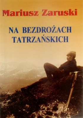 Na bezdrożach tatrzańskich - Zaruski Mariusz<br />
