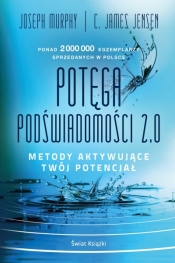 Potęga podświadomości. 2.0. Metody aktywujące twój potencjał (edycja kolekcjonerska) - Joseph Murphy, C. James Jensen