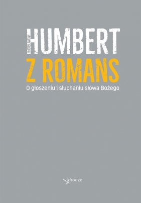 O głoszeniu i słuchaniu Słowa Bożego - Humbert z Romans