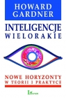 Inteligencje wielorakie Nowe horyzonty w teorii i praktyce Gardner Howard