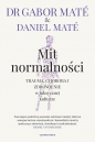 Mit normalności. Trauma, choroba i zdrowienie w toksycznej kulturze - Gabor Maté, Daniel Maté