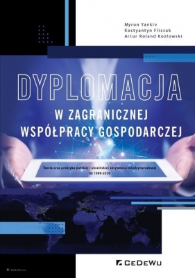 Dyplomacja w zagranicznej współpracy gospodarczej - Myron Yankiv, Kostyantyn Flissak, Kozłowski Artur Roland