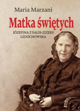 Matka świętych Józefina z Salis-Zizers Ledóchowska - Marzani Maria 
