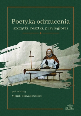 Poetyka odrzucenia: szczątki, resztki, przyległości - Tomasz Ślusarek