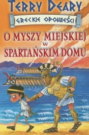 O myszy miejskiej w spartańskim domu. Greckie opowieści - Terry Deary