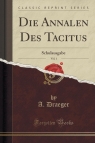 Die Annalen Des Tacitus, Vol. 1 Schulausgabe (Classic Reprint) Draeger A.