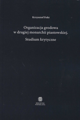 Organizacja grodowa w drugiej monarchii piastowskiej - Krzysztof Fokt