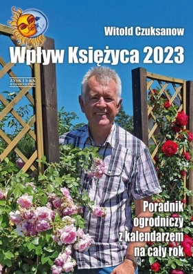 Wpływ Księżyca 2023. Poradnik ogrodniczy z kalendarzem na cały rok - Czuksanow Witold