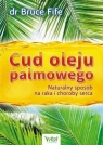 Cud oleju palmowego Naturalny sposób na raka i choroby serca Bruce Fife