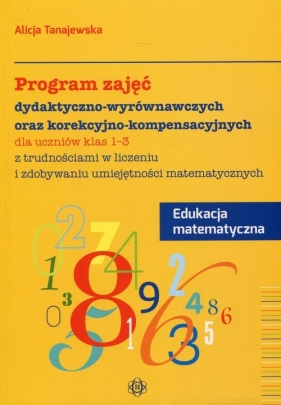 Program zajęć dydaktyczno-wyrównawczych oraz korekcyjno-kompensacyjnych Edukacja matematyczna 1-3 - Tanajewska Alicja
