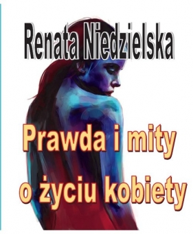 Prawda i mity o życiu kobiety - Renata Niedzielska