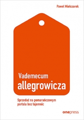 Vademecum allegrowicza. Sprzedawaj na pomarańczowym portalu bez tajemnic - Paweł Mielczarek