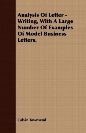 Analysis Of Letter - Writing, With A Large Number Of Examples Of Model Business Letters. - Townsend Calvin
