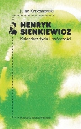 Henryk Sienkiewicz Kalendarz życia i twórczości - Krzyżanowski Julian