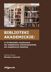 Biblioteki akademickie w środowisku naukowym, we wspólnocie uniwersyteckiej, we wspólnocie lokalnej