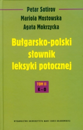 Bułgarsko-polski słownik leksyki potocznej Tom 2 K-O - Sotirov Petar, Mostowska Mariola, Mokrzycka Agata<br />