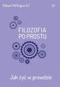 Filozofia po prostu. Jak żyć w prawdzie - Robert McTeigue