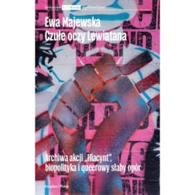 Czułe oczy Lewiatana. Archiwa akcji "Hiacynt", biopolityka i queerowy słaby opór - Ewa Majewska