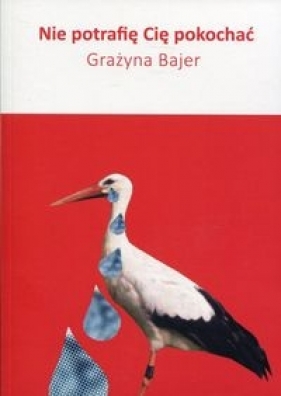 Nie potrafię Cię pokochać - Grażyna Bajer