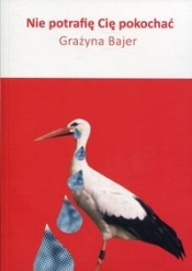 Nie potrafię Cię pokochać - Grażyna Bajer