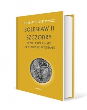 Bolesław II Szczodry. Trzeci król Polski - Norbert Delestowicz