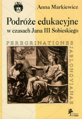 Podróże edukacyjne w czasach Jana III Sobieskiego - Markiewicz Anna