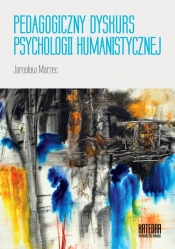 Pedagogiczny dyskurs psychologii humanistycznej - Marzec Jarosław