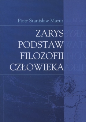 Zarys podstaw filozofii człowieka - Piotr Stanisław Mazur