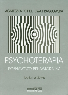 Psychoterapia poznawczo behawioralna - Popiel Agnieszka, Pragłowska Ewa