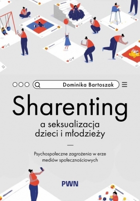 Sharenting a seksualizacja dzieci i młodzieży. Psychospołeczne zagrożenia w erze mediów społecznościowych - Dominika Bartoszak