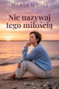 Nie nazywaj tego miłością - Maria Madej