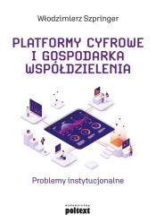 Platformy cyfrowe i gospodarka współdzielenia. Problemy instytucjonalne - Szpringer Włodzimierz