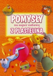 Pomysł na super zabawę z plasteliną - Opracowanie zbiorowe