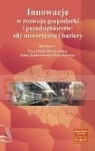 Innowacje w rozwoju gospodarki i przedsiębiorstw: siły motoryczne i bariery Okoń-Horodyńska E. (red.) Zachorowska-Mazurkiewicz A.