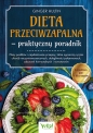 Dieta przeciwzapalna – praktyczny poradnik. Plany posiłków i najwłaściwsze przepisy, które ograniczą ryzyko chorób naczyniowo-sercowych, dolegliwości pokarmowych, zaburzeń hormonalnych i nowotworów - Ginger Hultin