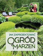 Jak zaprojektować ogród marzeń - Danuta Młoźniak