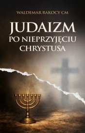 Judaizm po nieprzyjęciu Chrystusa - Waldemar Rakocy