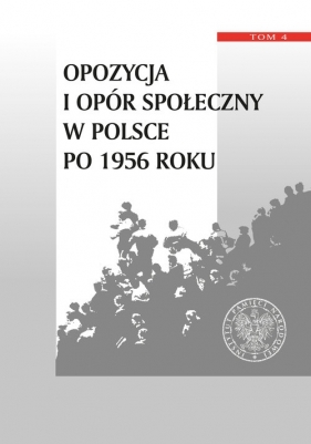 Opozycja i opór społeczny w Polsce po 1956 roku, t. 4. - Tomasz Kozłowski