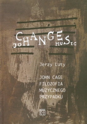 John Cage Filozofia muzycznego przypadku - Luty Jerzy<br />