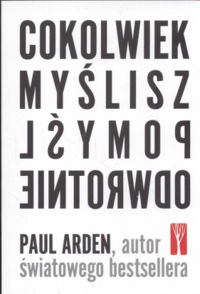 Cokolwiek myślisz pomyśl odwrotnie - Arden Paul