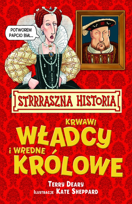 Strrraszna Historia Krwawi Władcy i Wredne Królowe