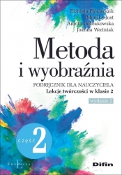 Metoda i wyobraźnia. Lekcje twórczości w klasie 2 - Elżbieta Płóciennik, Monika Just, Anetta Dobrakowska, Joanna Woźniak