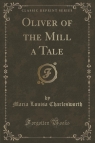 Oliver of the Mill a Tale (Classic Reprint) Charlesworth Maria Louisa