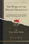 The Works of the British Dramatists Carefully Selected From the Original Keltie John Scott